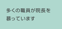 多くの職員が院長を慕っています